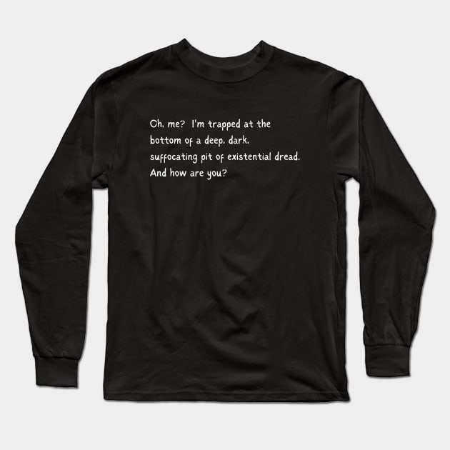 Trapped in Existential Dread, How are You? Long Sleeve T-Shirt by EvolvedandLovingIt